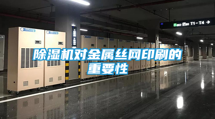 除湿机对金属丝网印刷的重要性
