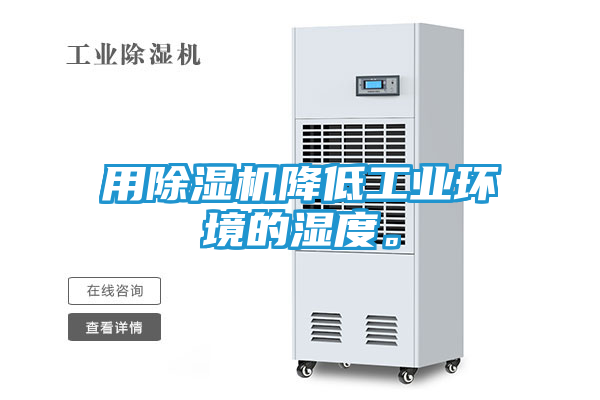 用除湿机降低工业环境的湿度。