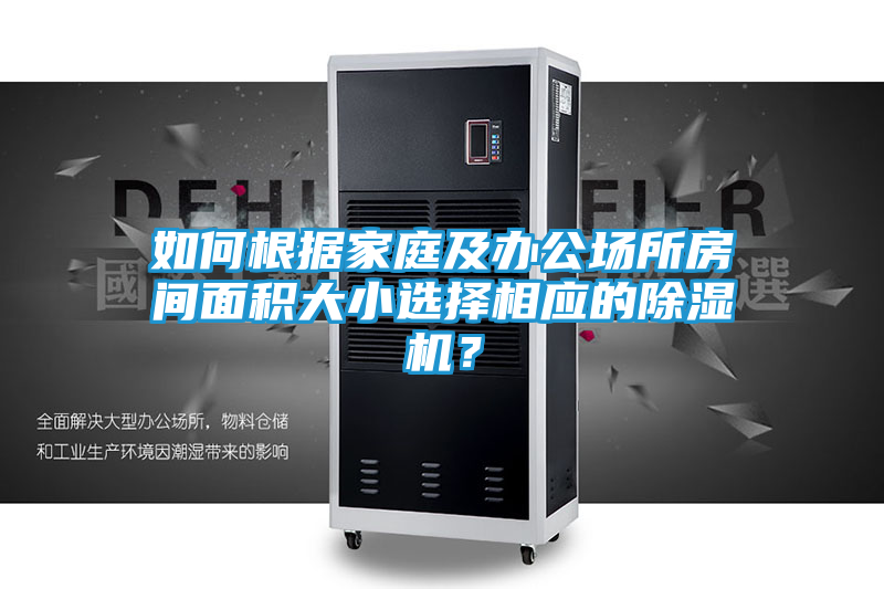 如何根据家庭及办公场所房间面积大小选择相应的除湿机？