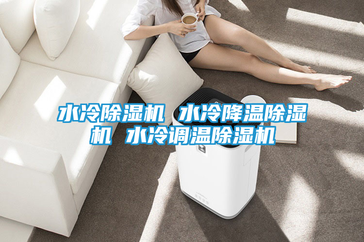水冷除湿机 水冷降温除湿机 水冷调温除湿机