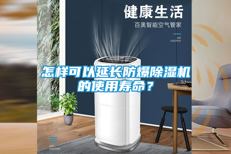 怎样可以延长防爆除湿机的使用寿命？
