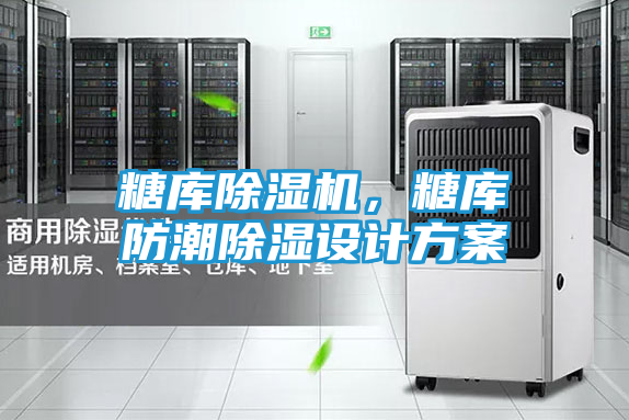 糖库除湿机，糖库防潮除湿设计方案