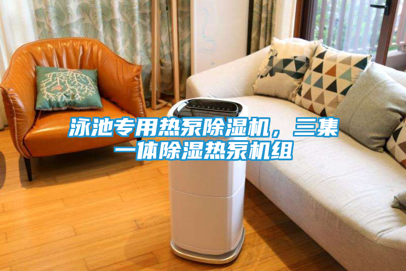 泳池专用热泵除湿机，三集一体除湿热泵机组