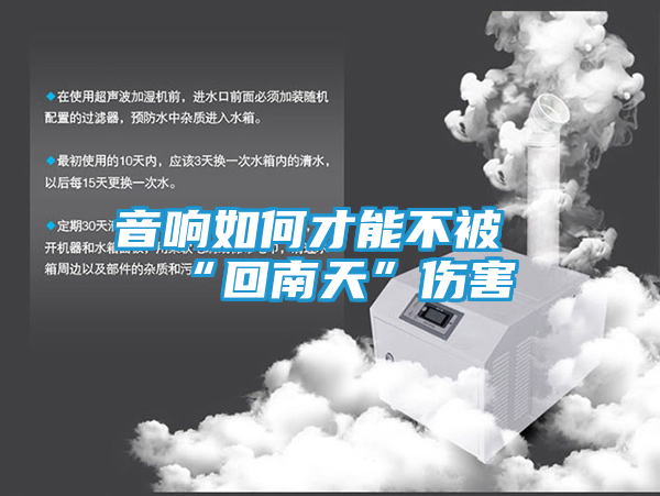 音响如何才能不被“回南天”伤害