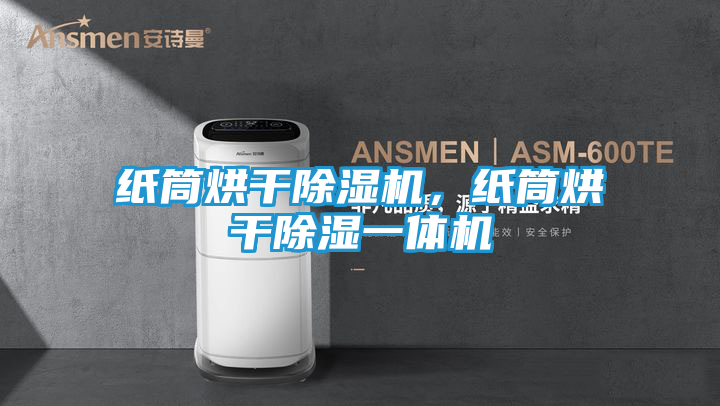 纸筒烘干除湿机，纸筒烘干除湿一体机