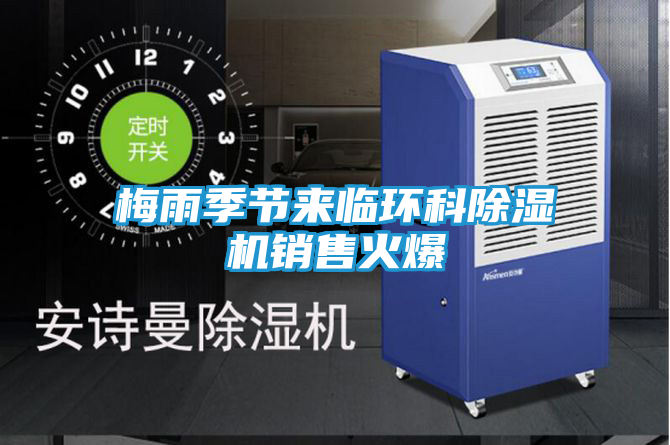 梅雨季节来临环科除湿机销售火爆