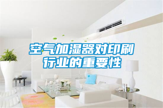 空气加湿器对印刷行业的重要性