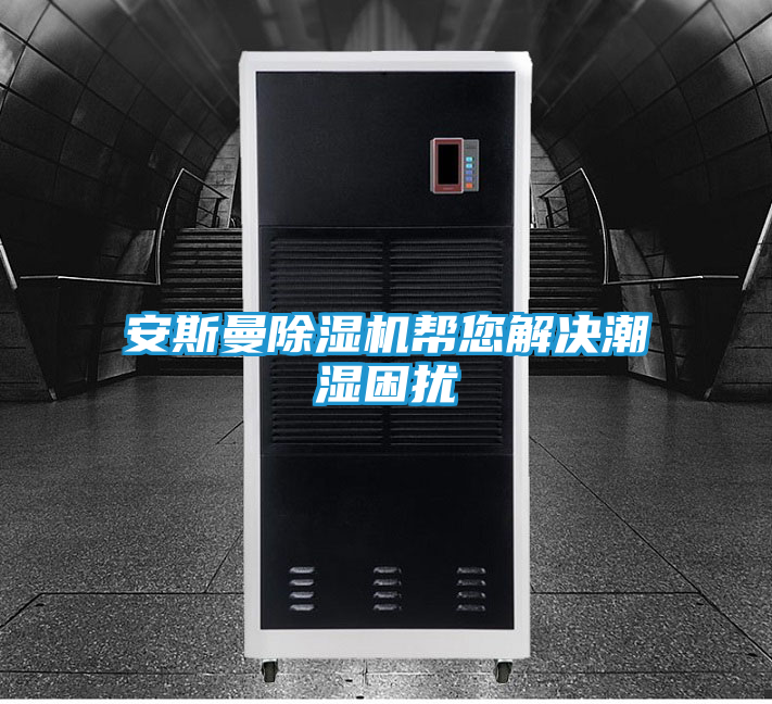 安斯曼除湿机帮您解决潮湿困扰