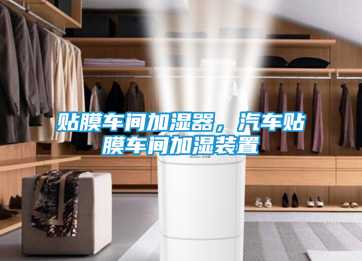 贴膜车间加湿器，汽车贴膜车间加湿装置