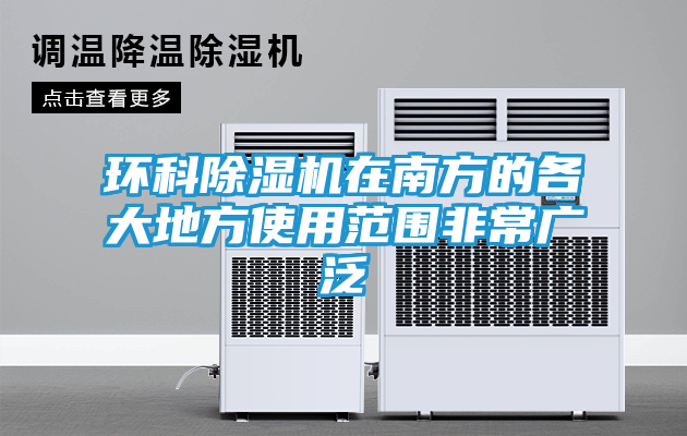 环科除湿机在南方的各大地方使用范围非常广泛