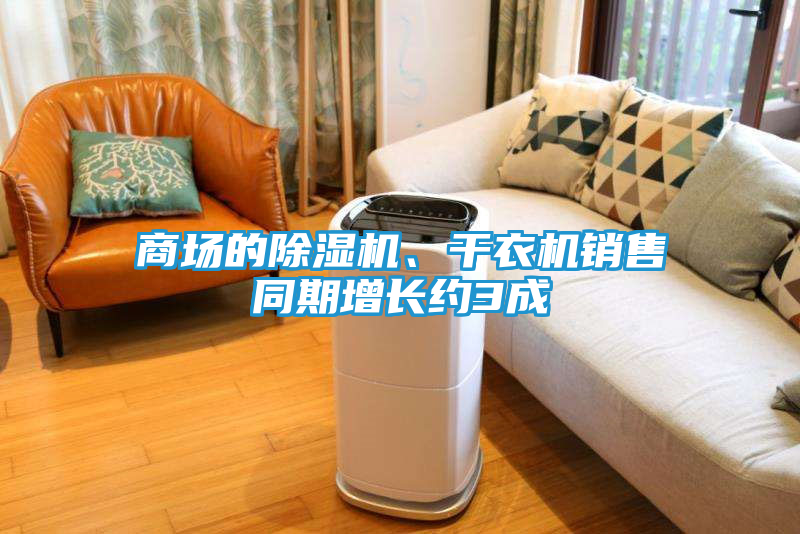 商场的除湿机、干衣机销售同期增长约3成