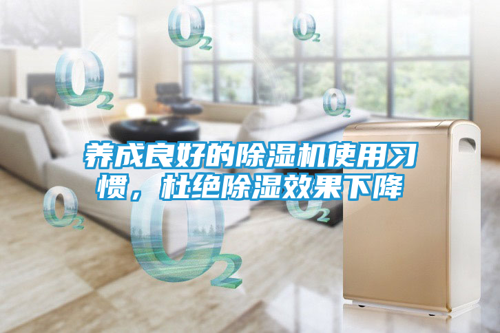 养成良好的除湿机使用习惯,杜绝除湿效果下降