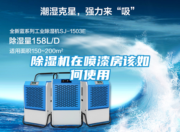 除湿机在喷漆房该如何使用