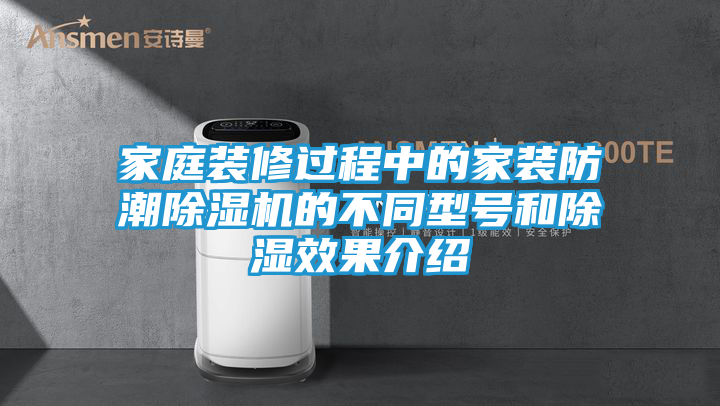 家庭装修过程中的家装防潮除湿机的不同型号和除湿效果介绍