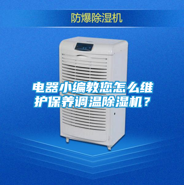 电器小编教您怎么维护保养调温除湿机？