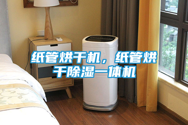 纸管烘干机，纸管烘干除湿一体机