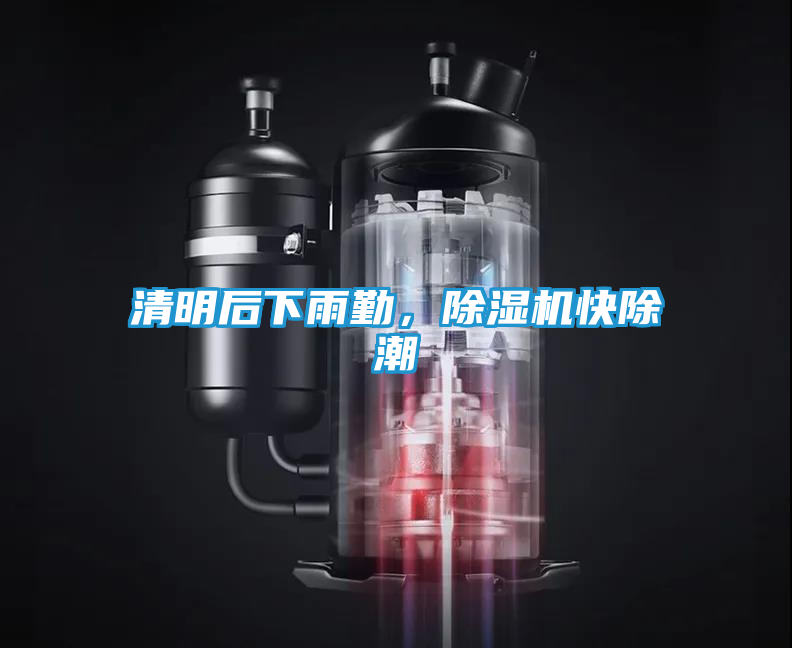 清明后下雨勤，除湿机快除潮