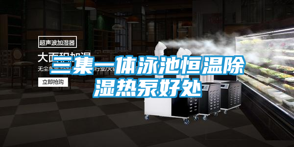 三集一体泳池恒温除湿热泵好处