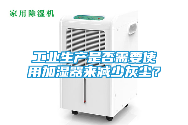 工业生产是否需要使用加湿器来减少灰尘？