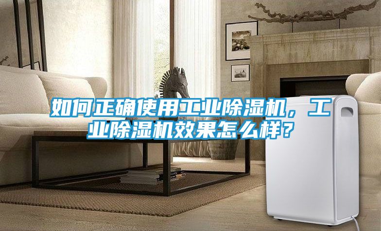 如何正确使用工业除湿机，工业除湿机效果怎么样？