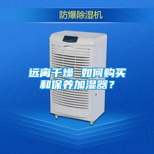 远离干燥 如何购买和保养加湿器？