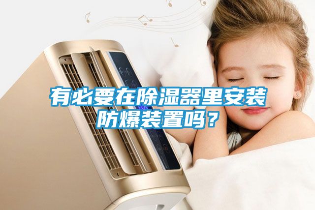 有必要在除湿器里安装防爆装置吗？