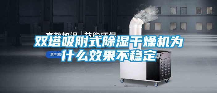 双塔吸附式除湿干燥机为什么效果不稳定