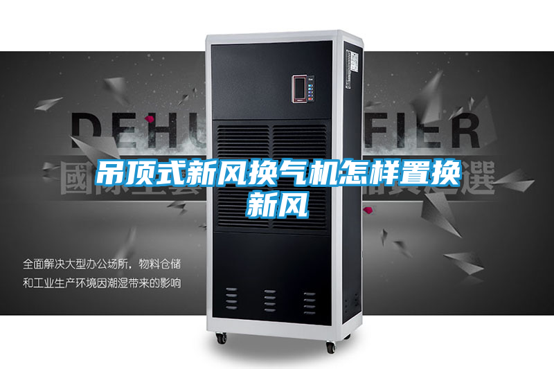 吊顶式新风换气机怎样置换新风