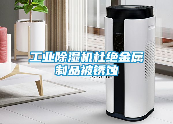 工业除湿机杜绝金属制品被锈蚀
