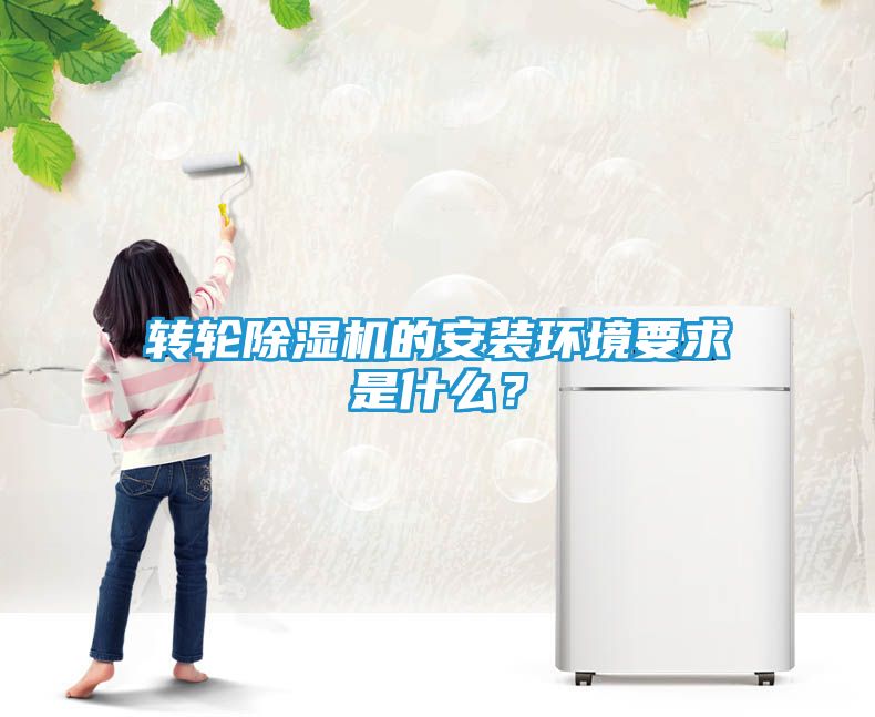 转轮除湿机的安装环境要求是什么？