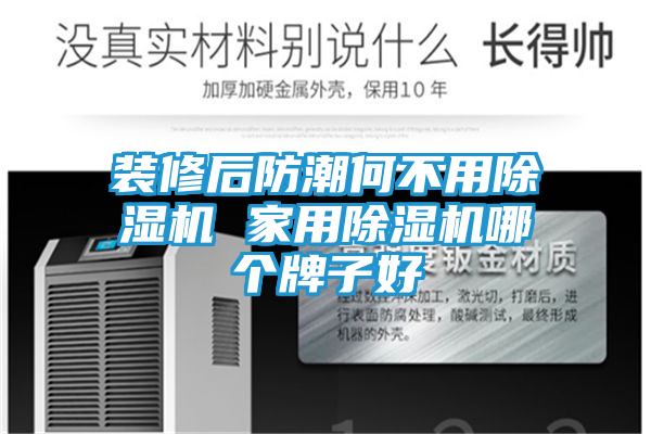 装修后防潮何不用除湿机 家用除湿机哪个牌子好