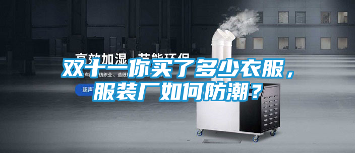 双十一你买了多少衣服，服装厂如何防潮？