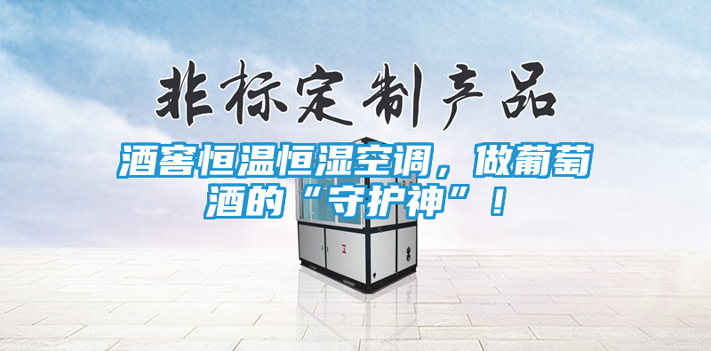 酒窖恒温恒湿空调，做葡萄酒的“守护神”！