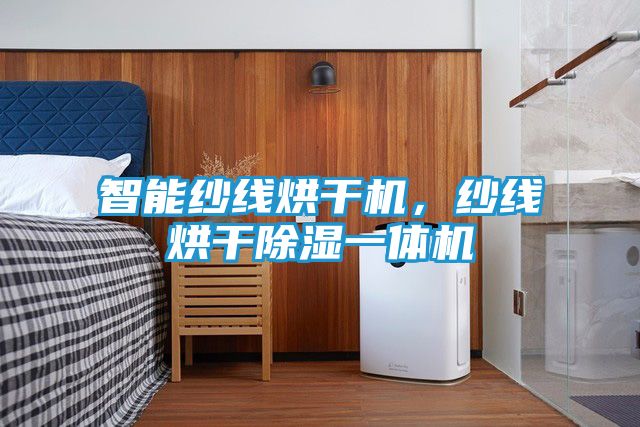 智能纱线烘干机，纱线烘干除湿一体机