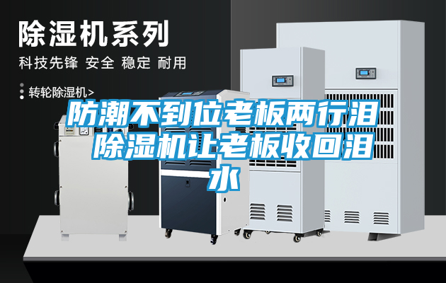 防潮不到位老板两行泪 除湿机让老板收回泪水