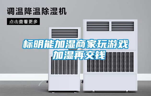 标明能加湿商家玩游戏 加湿再交钱