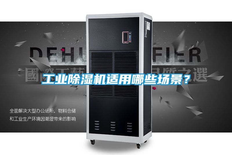 工业除湿机适用哪些场景？
