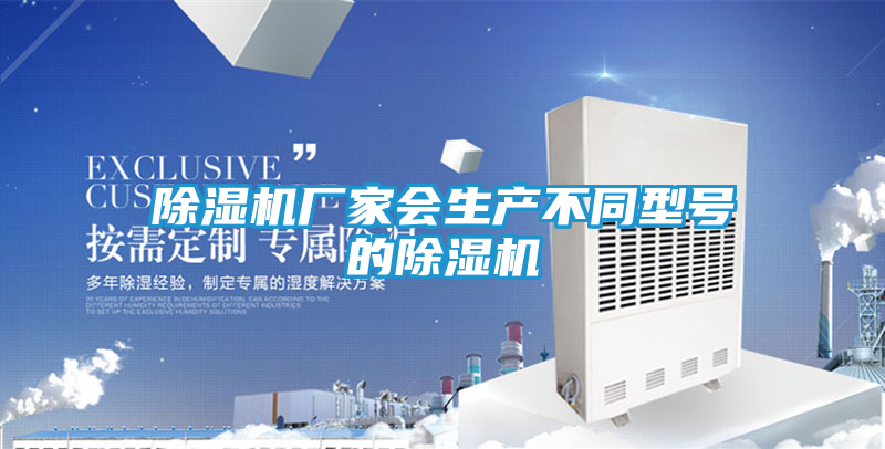 除湿机厂家会生产不同型号的除湿机