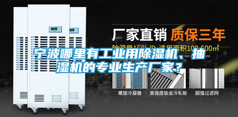 宁波哪里有工业用除湿机、抽湿机的专业生产厂家？