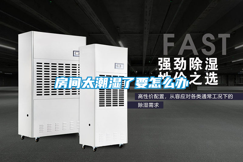 房间太潮湿了要怎么办