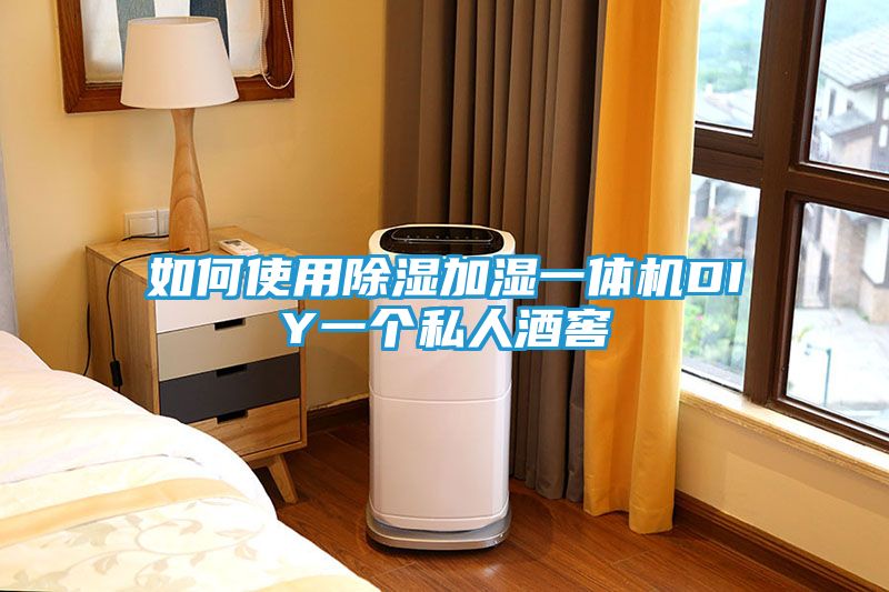 如何使用除湿加湿一体机DIY一个私人酒窖