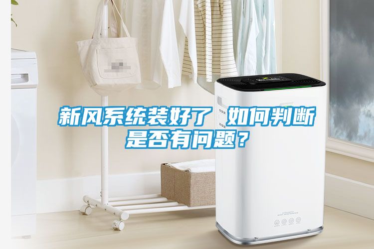新风系统装好了 如何判断是否有问题？