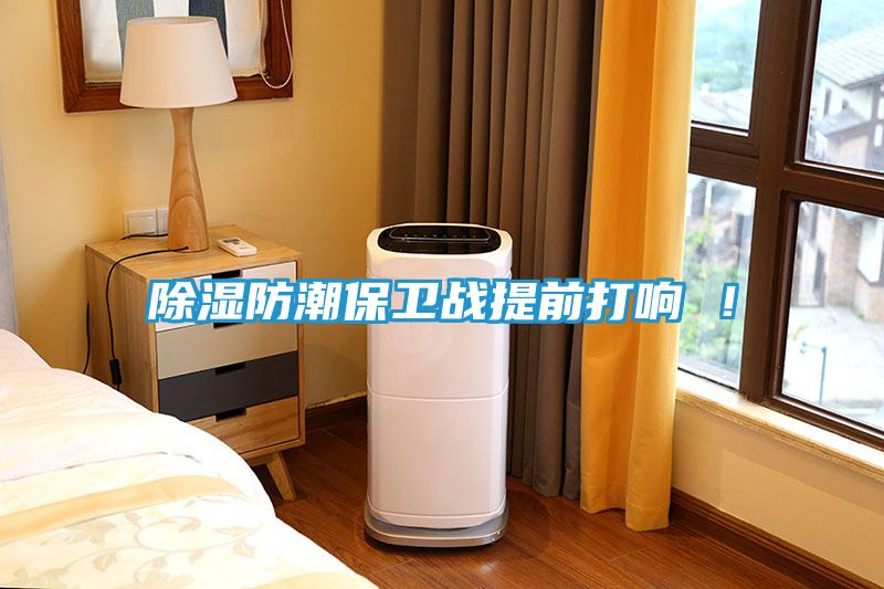 除湿防潮保卫战提前打响 ！