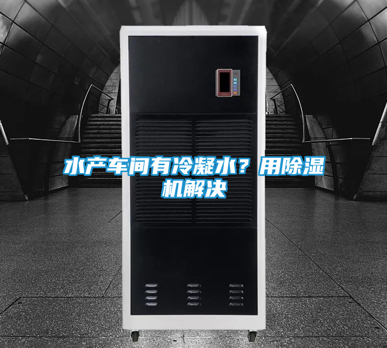 水产车间有冷凝水？用除湿机解决