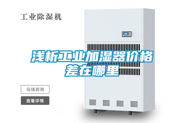 浅析工业加湿器价格差在哪里