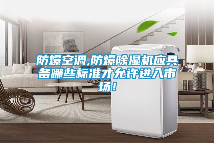 防爆空调,防爆除湿机应具备哪些标准才允许进入市场！