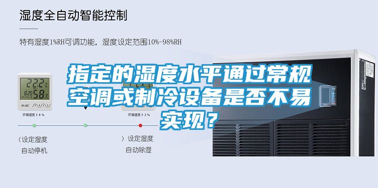 指定的湿度水平通过常规空调或制冷设备是否不易实现？