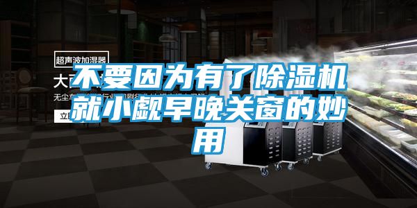 不要因为有了除湿机就小觑早晚关窗的妙用