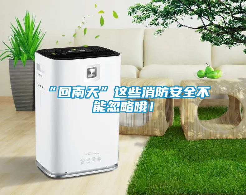“回南天”这些消防安全不能忽略哦！
