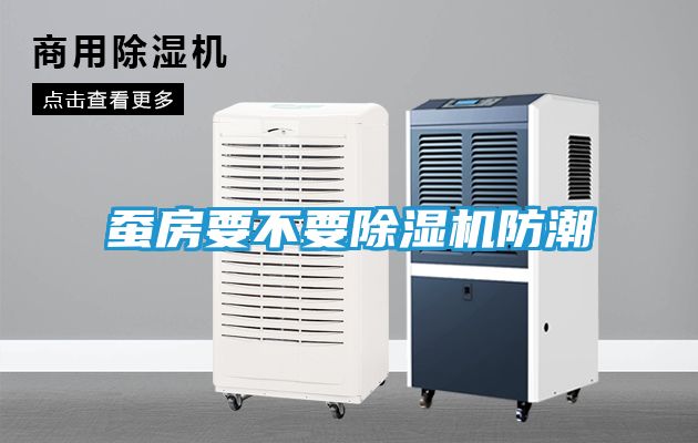 蚕房要不要除湿机防潮
